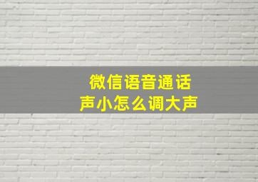 微信语音通话声小怎么调大声