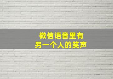 微信语音里有另一个人的笑声