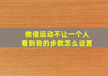 微信运动不让一个人看到我的步数怎么设置