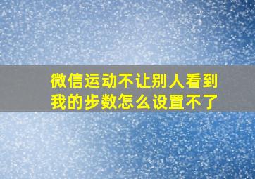 微信运动不让别人看到我的步数怎么设置不了