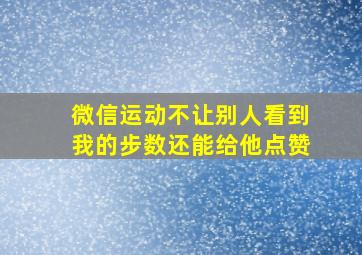 微信运动不让别人看到我的步数还能给他点赞