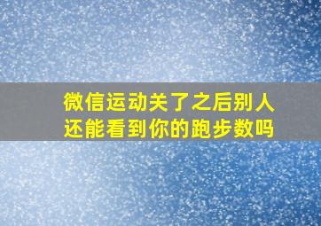 微信运动关了之后别人还能看到你的跑步数吗