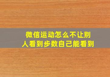 微信运动怎么不让别人看到步数自己能看到