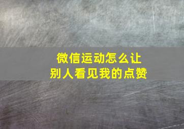 微信运动怎么让别人看见我的点赞