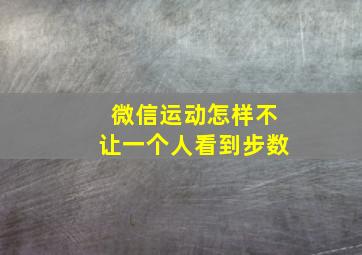 微信运动怎样不让一个人看到步数