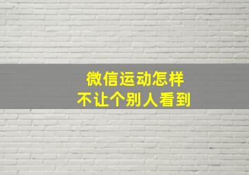 微信运动怎样不让个别人看到