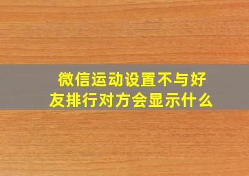 微信运动设置不与好友排行对方会显示什么