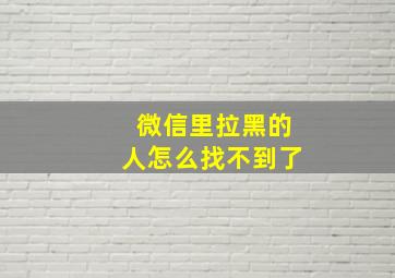 微信里拉黑的人怎么找不到了