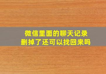 微信里面的聊天记录删掉了还可以找回来吗