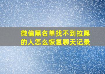 微信黑名单找不到拉黑的人怎么恢复聊天记录