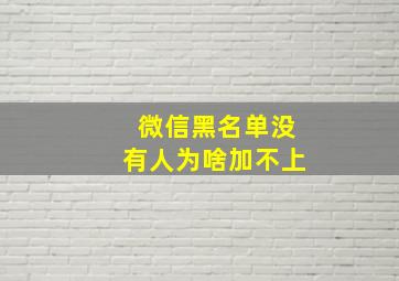 微信黑名单没有人为啥加不上