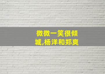 微微一笑很倾城,杨洋和郑爽