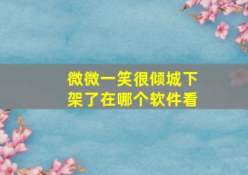 微微一笑很倾城下架了在哪个软件看