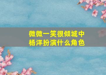 微微一笑很倾城中杨洋扮演什么角色