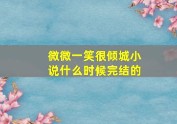 微微一笑很倾城小说什么时候完结的