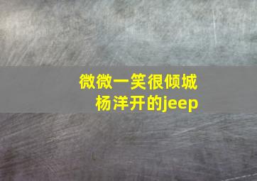 微微一笑很倾城杨洋开的jeep