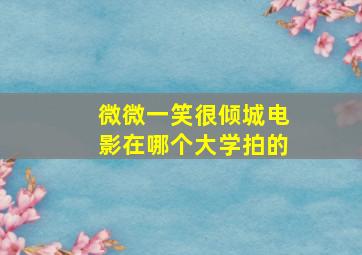 微微一笑很倾城电影在哪个大学拍的