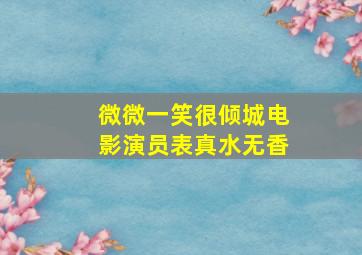 微微一笑很倾城电影演员表真水无香