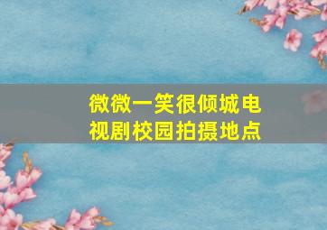 微微一笑很倾城电视剧校园拍摄地点