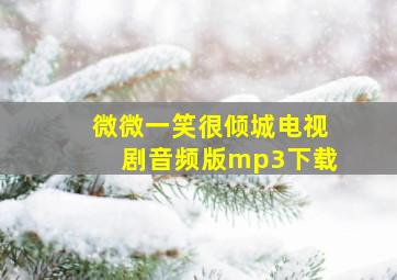 微微一笑很倾城电视剧音频版mp3下载