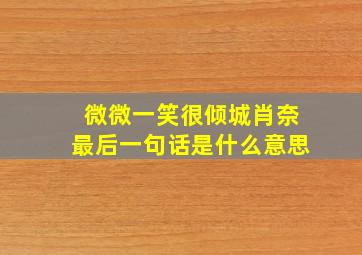 微微一笑很倾城肖奈最后一句话是什么意思