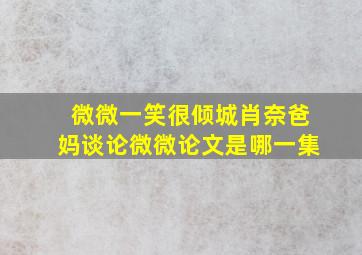 微微一笑很倾城肖奈爸妈谈论微微论文是哪一集