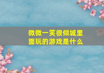 微微一笑很倾城里面玩的游戏是什么