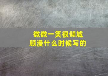 微微一笑很倾城顾漫什么时候写的