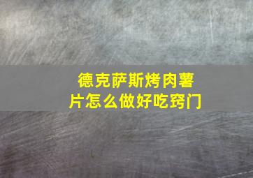 德克萨斯烤肉薯片怎么做好吃窍门