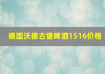 德国沃德古堡啤酒1516价格