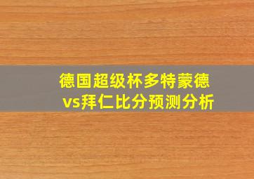 德国超级杯多特蒙德vs拜仁比分预测分析