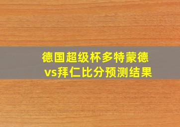 德国超级杯多特蒙德vs拜仁比分预测结果