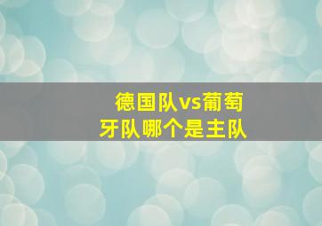 德国队vs葡萄牙队哪个是主队