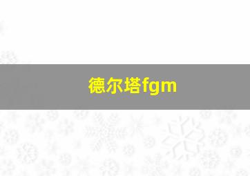 德尔塔fgm