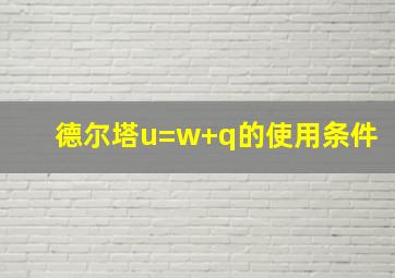 德尔塔u=w+q的使用条件