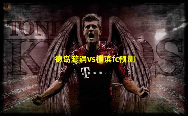 德岛漩涡vs横滨fc预测