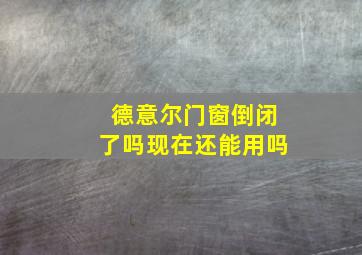 德意尔门窗倒闭了吗现在还能用吗