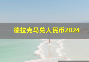 德拉克马兑人民币2024