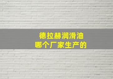 德拉赫润滑油哪个厂家生产的