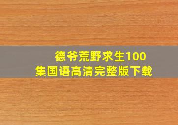 德爷荒野求生100集国语高清完整版下载