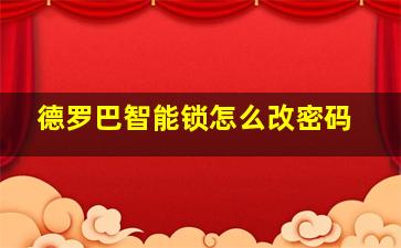 德罗巴智能锁怎么改密码