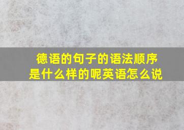 德语的句子的语法顺序是什么样的呢英语怎么说