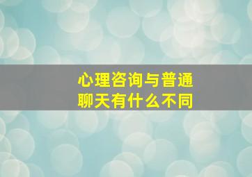 心理咨询与普通聊天有什么不同