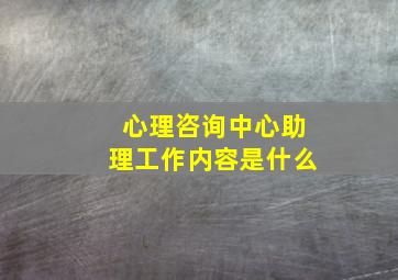 心理咨询中心助理工作内容是什么