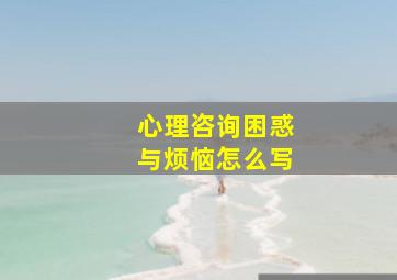 心理咨询困惑与烦恼怎么写