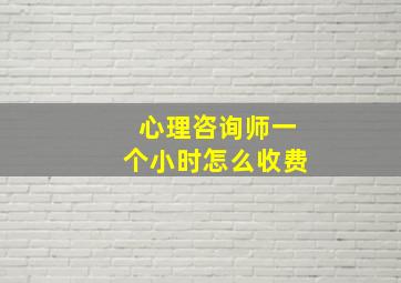 心理咨询师一个小时怎么收费