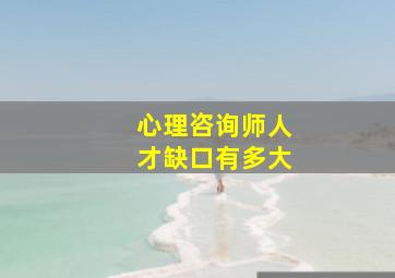 心理咨询师人才缺口有多大