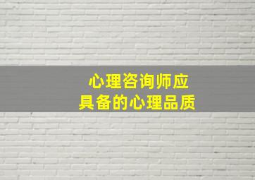 心理咨询师应具备的心理品质