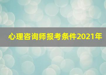 心理咨询师报考条件2021年