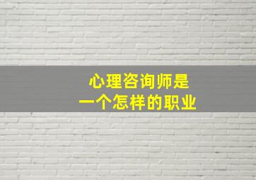 心理咨询师是一个怎样的职业